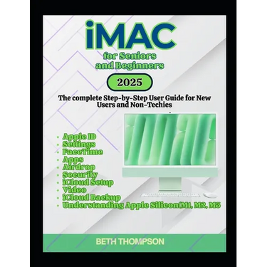 iMac for Seniors and Beginners: The Complete Step-by-Step User Guide for New Users and Non-Techies