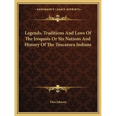 Legends, Traditions And Laws Of The Iroquois Or Six Nations And History Of The Tuscarora Indians