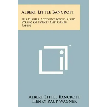 Albert Little Bancroft: His Diaries, Account Books, Card String Of Events And Other Papers