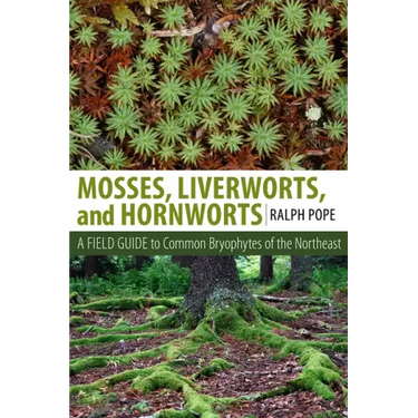 Mosses, Liverworts, and Hornworts: A Field Guide to the Common Bryophytes of the Northeast