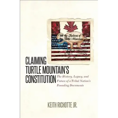 Claiming Turtle Mountain's Constitution: The History, Legacy, and Future of a Tribal Nation's Founding Documents