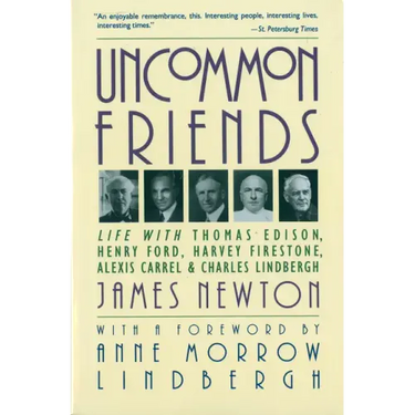 Uncommon Friends: Life with Thomas Edison, Henry Ford, Harvey Firestone, Alexis Carrel, and Charles Lindbergh