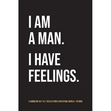 I Am A Man. I Have Feelings.: A Guided 90-Day Self-Reflections & Gratitude Journal for Men