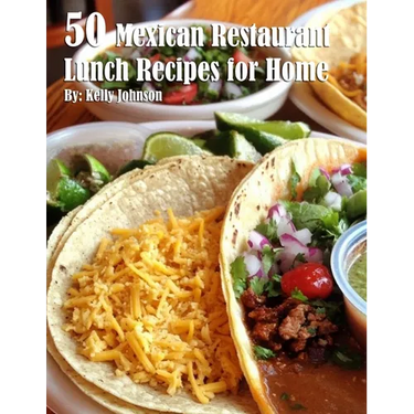 50 Mexican Restaurant Lunch Recipes for Home