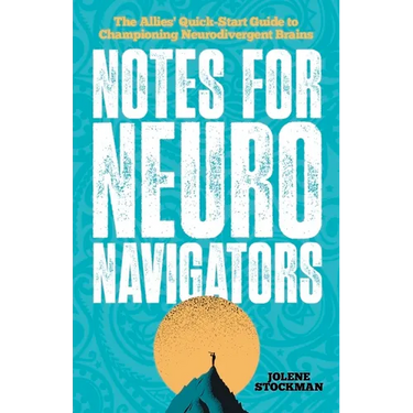 Notes for Neuro Navigators: The Allies' Quick-Start Guide to Championing Neurodivergent Brains