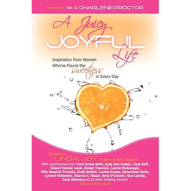 A Juicy, Joyful Life: Inspiration from Women who have Found the Sweetness in Every Day
