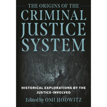 The Origins of the Criminal Justice System: Historical Explorations by the Justice-Involved