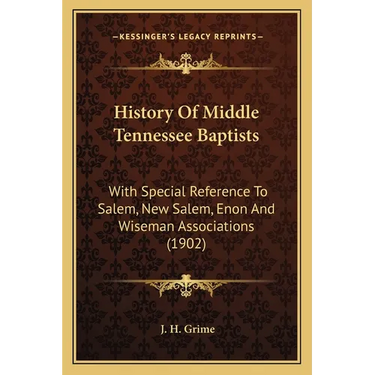 History Of Middle Tennessee Baptists: With Special Reference To Salem, New Salem, Enon And Wiseman Associations (1902)