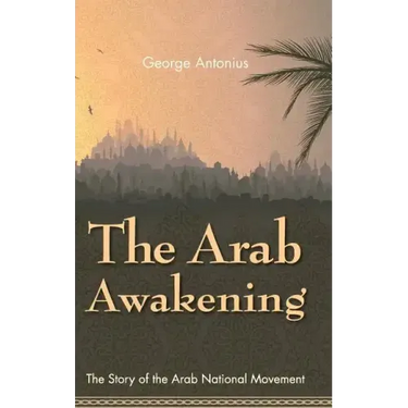 The Arab Awakening: The Story of the Arab National Movement