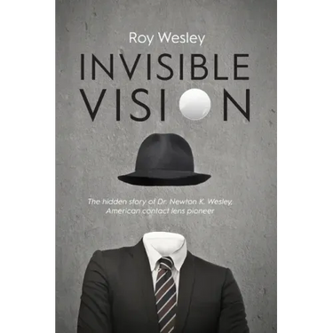Invisible Vision: The hidden story of Dr. Newton K. Wesley, American contact lens pioneer