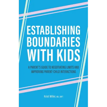Establishing Boundaries with Kids: A Parent's Guide to Negotiating Limits and Improving Parent-Child Interactions