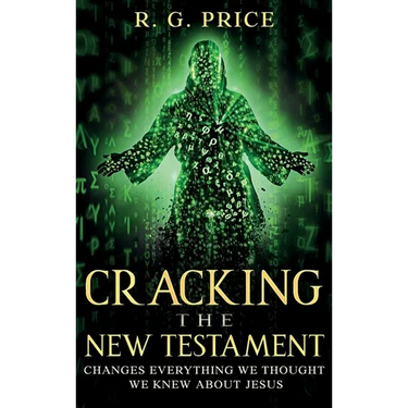 Cracking the New Testament: Changes Everything We Thought We Knew About Jesus