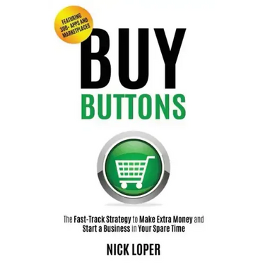 Buy Buttons: The Fast-Track Strategy to Make Extra Money and Start a Business in Your Spare Time