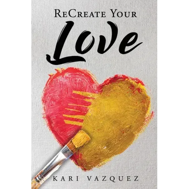 ReCreate Your Love: A Guide To Create True Unconditional Love For Yourself, Your Spouse, And Others.