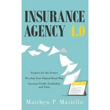 Insurance Agency 4.0: Prepare Your Agency for the Future; Develop Your Road Map for Digitization; Increase Profit, Scalability and Time