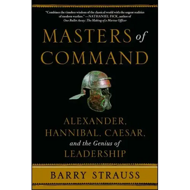 Masters of Command: Alexander, Hannibal, Caesar, and the Genius of Leadership