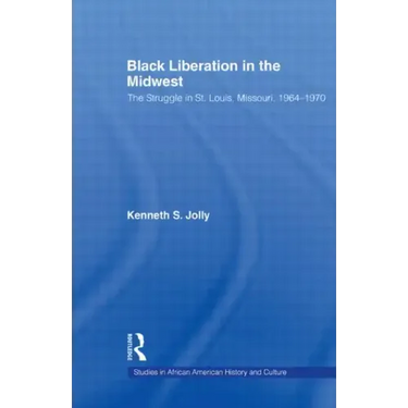 Black Liberation in the Midwest: The Struggle in St. Louis, Missouri, 1964-1970