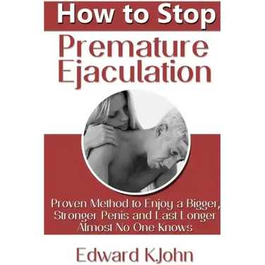 How to Stop Premature Ejaculation: Proven Method to Enjoy a Bigger, Stronger Penis and Last Longer in Bed Almost No One Knows