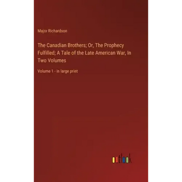 The Canadian Brothers; Or, The Prophecy Fulfilled; A Tale of the Late American War, In Two Volumes: Volume 1 - in large print