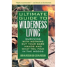 Ultimate Guide to Wilderness Living: Surviving with Nothing But Your Bare Hands and What You Find in the Woods