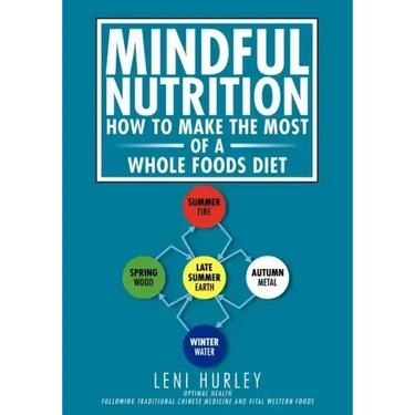 Mindful Nutrition, How to Make The Most of a Whole Foods Diet: Optimal Digestion following Traditional Chinese Medicine and Vital Western Foods