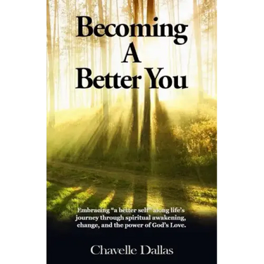 Becoming a Better You: Embracing "a Better Self" Along Life's Journey Through Spiritual Awakening, Change, and the Power of God's Love