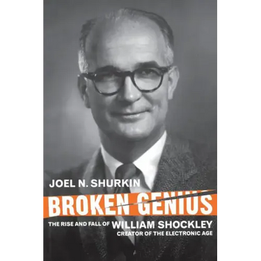 Broken Genius: The Rise and Fall of William Shockley, Creator of the Electronic Age