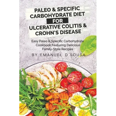 Paleo & Specific Carbohydrate Diet for Ulcerative Colitis & Crohn's Disease: Easy Paleo and Specific Carbohydrate Cookbook Featuring Delicious Family-