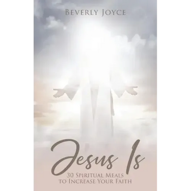 Jesus Is: 30 Spiritual Meals to Increase Your Faith