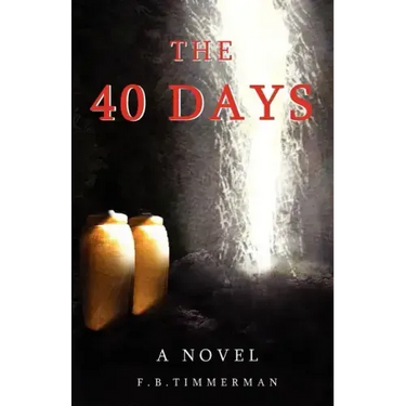 The 40 Days: A Novel: A Story about Jesus Christ and the Days Before He Returned to Heaven