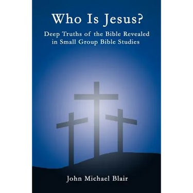 Who Is Jesus?: Deep Truths of the Bible Revealed in Small Group Bible Studies