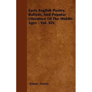 Early English Poetry, Ballads, And Popular Literature Of The Middle Ages - Vol. XIX.