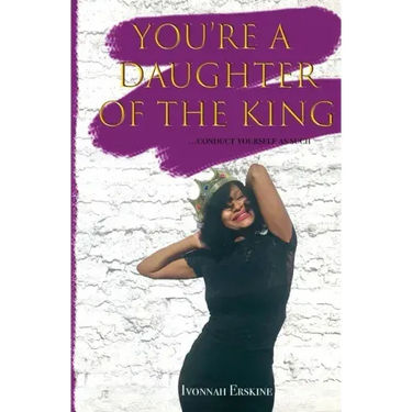 You're a Daughter of The King: ...conduct yourself as such
