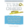 TurboCharged: The Silver Disobedience Edition: How to Defy Aging, Rev Up Your Energy and Burn Body Fat in 8 Simple Steps