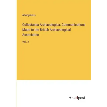 Collectanea Archaeologica: Communications Made to the British Archaeological Association: Vol. 2