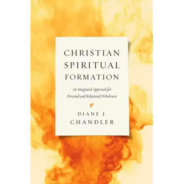 Christian Spiritual Formation: An Integrated Approach for Personal and Relational Wholeness