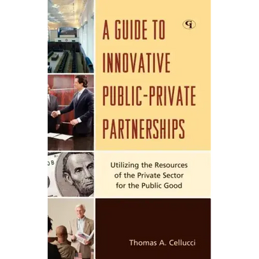 A Guide to Innovative Public-Private Partnerships: Utilizing the Resources of the Private Sector for the Public Good