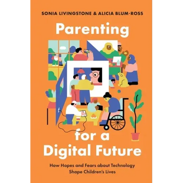 Parenting for a Digital Future: How Hopes and Fears about Technology Shape Children's Lives