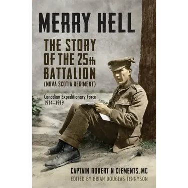 Merry Hell: The Story of the 25th Battalion (Nova Scotia Regiment), Canadian Expeditionary Force, 1914-1919