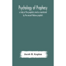 Psychology of prophecy: a study of the prophetic mind as manifested by the ancient Hebrew prophets