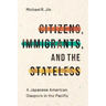 Citizens, Immigrants, and the Stateless: A Japanese American Diaspora in the Pacific