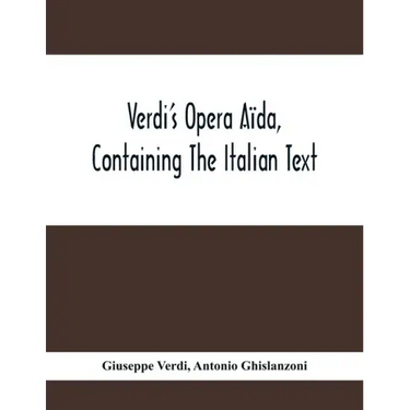 Verdi'S Opera Aïda, Containing The Italian Text, With An English Translation And The Music Of All The Principal Airs