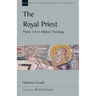 The Royal Priest: Psalm 110 in Biblical Theology