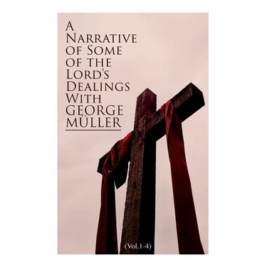 A Narrative of Some of the Lord's Dealings With George Müller (Vol.1-4): Complete Edition