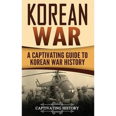 Korean War: A Captivating Guide to Korean War History