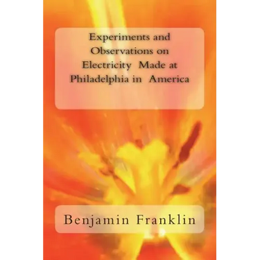 Experiments and Observations on Electricity Made at Philadelphia in America