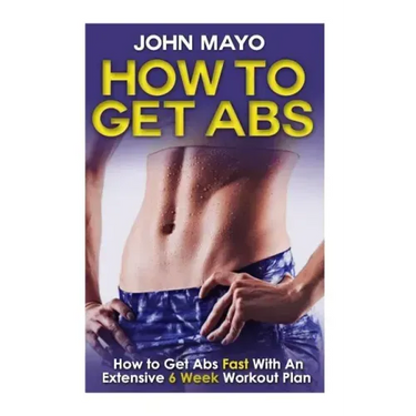 How To Get Abs: How to Get Abs Fast With An Extensive 6 Week Workout Plan