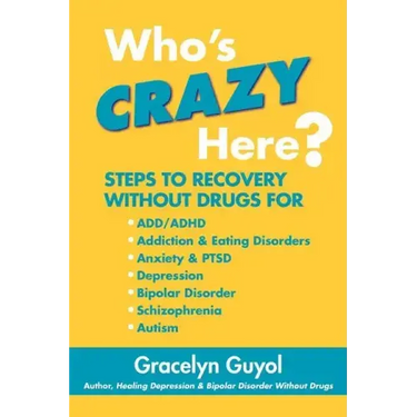 Who's Crazy Here?: Steps to Recovery Without Drugs for ADD/ADHD, Addiction & Eating disorders, Anxiety & PTSD, Depression, Bipolar Disord