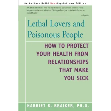 Lethal Lovers and Poisonous People: How to Protect Your Health from Relationships That Make You Sick
