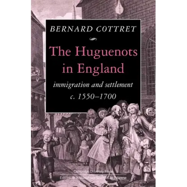 The Huguenots in England: Immigration and Settlement C.1550 1700